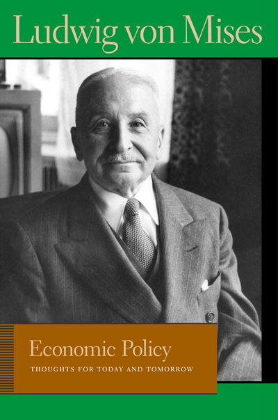 Economic Policy: Thoughts for Today & Tomorrow - Ludwig von Mises - Books - Liberty Fund Inc - 9780865977358 - April 14, 2010