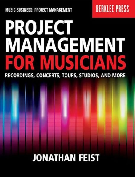 Cover for Jonathan Feist · Project Management for Musicians: Recordings, Concerts, Tours, Studios, and More (Book) (2013)