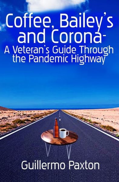 Cover for Guillermo Paxton · Coffee, Baileys and Corona- A Veteran's Guide To The Pandemic Highway (Paperback Book) (2021)