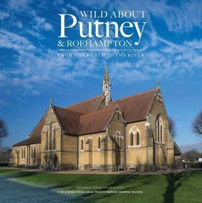 Wild About Putney and Roehampton: From the Heath to the River - Andrew Wilson - Bøger - Unity Print and Publishing Ltd - 9780993319358 - 17. november 2016