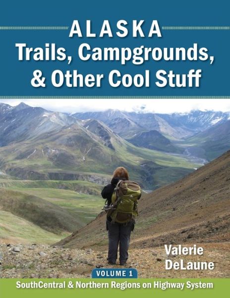 Cover for Valerie Anne Delaune · Alaska Trails, Campgrounds, &amp; Other Cool Stuff: Volume 1: SouthCentral and Northern Regions on Highway System (Paperback Book) (2019)