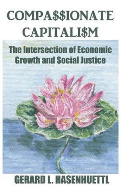 Cover for Gerard Hasenhuettl · Compassionate Capitalism The Intersection of Economic Growth and Social Justice (Hardcover Book) (2017)