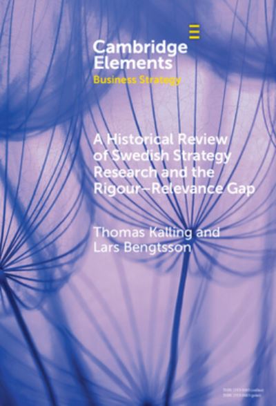 Cover for Kalling, Thomas (Lunds Universitet, Sweden) · A Historical Review of Swedish Strategy Research and the Rigor-Relevance Gap - Elements in Business Strategy (Hardcover Book) (2024)