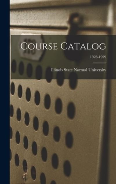 Cover for Illinois State Normal University · Course Catalog; 1928-1929 (Gebundenes Buch) (2021)