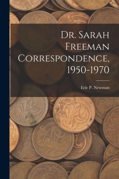 Cover for Eric P Newman · Dr. Sarah Freeman Correspondence, 1950-1970 (Paperback Book) (2021)