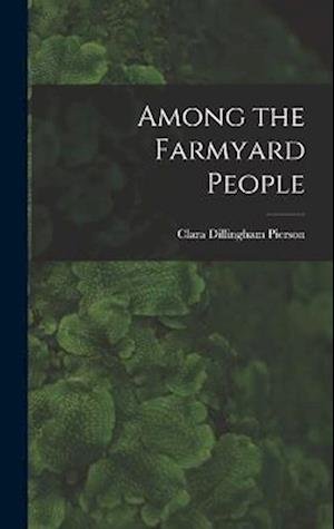 Cover for Clara Dillingham Pierson · Among the Farmyard People (Book) (2022)