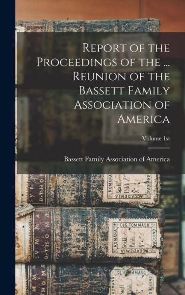 Cover for Bassett Family Association of America · Report of the Proceedings of the ... Reunion of the Bassett Family Association of America; Volume 1st (Book) (2022)