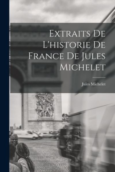 Extraits de l'historie de France de Jules Michelet - Jules Michelet - Books - Creative Media Partners, LLC - 9781018398358 - October 27, 2022