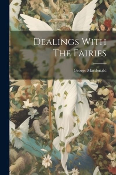 Dealings with the Fairies - George MacDonald - Books - Creative Media Partners, LLC - 9781021172358 - July 18, 2023