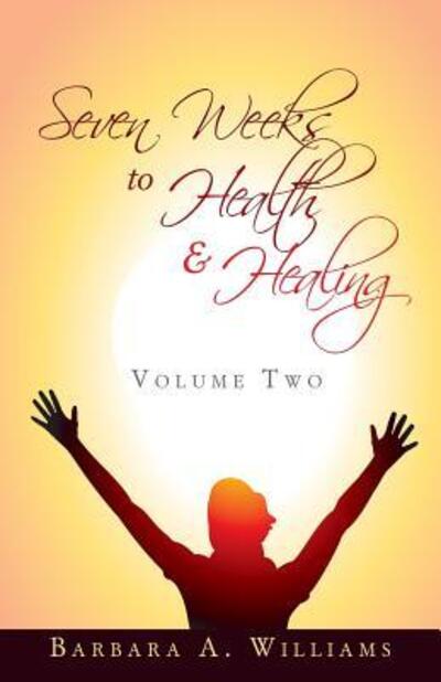 Seven Weeks to Health and Healing - Volume Two - Barbara Williams - Books - Independently Published - 9781081134358 - July 15, 2012