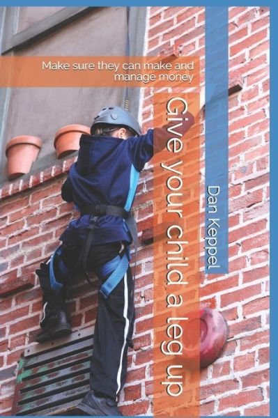 Cover for Dan Keppel MBA · Give your child a leg up : Make sure they can make and manage money (Paperback Book) (2019)