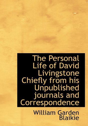 Cover for William Garden Blaikie · The Personal Life of David Livingstone Chiefly from His Unpublished Journals and Correspondence (Paperback Book) [Large Type edition] (2009)