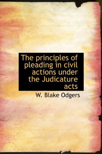 Cover for W Blake Odgers · The Principles of Pleading in Civil Actions Under the Judicature Acts (Hardcover Book) (2009)