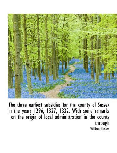 Cover for William Hudson · The Three Earliest Subsidies for the County of Sussex in the Years 1296, 1327, 1332. with Some Remar (Hardcover Book) (2009)