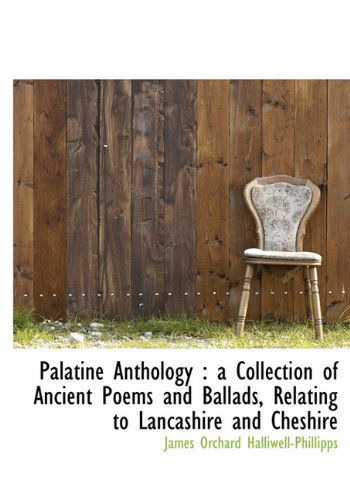 Cover for J. O. Halliwell-phillipps · Palatine Anthology: a Collection of Ancient Poems and Ballads, Relating to Lancashire and Cheshire (Hardcover Book) (2009)