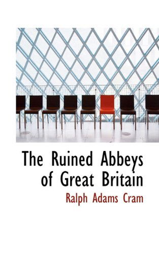 Cover for Ralph Adams Cram · The Ruined Abbeys of Great Britain (Hardcover Book) (2009)