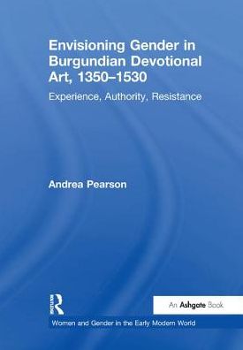 Cover for Andrea Pearson · Envisioning Gender in Burgundian Devotional Art, 1350–1530: Experience, Authority, Resistance - Women and Gender in the Early Modern World (Paperback Book) (2017)