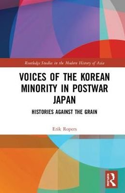 Cover for Ropers, Erik (Towson University, USA) · Voices of the Korean Minority in Postwar Japan: Histories Against the Grain - Routledge Studies in the Modern History of Asia (Innbunden bok) (2018)