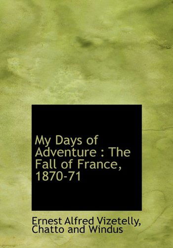 Cover for Ernest Alfred Vizetelly · My Days of Adventure: the Fall of France, 1870-71 (Hardcover Book) (2010)