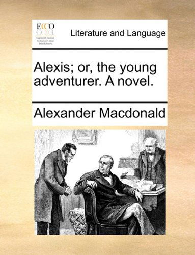 Cover for Alexander Macdonald · Alexis; Or, the Young Adventurer. a Novel. (Paperback Book) (2010)