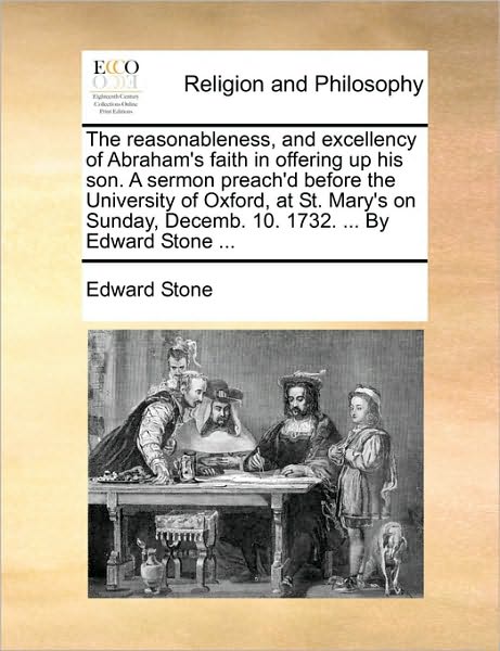 Cover for Edward Stone · The Reasonableness, and Excellency of Abraham's Faith in Offering Up His Son. a Sermon Preach'd Before the University of Oxford, at St. Mary's on Sunday, (Paperback Book) (2010)