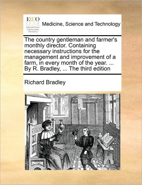 Cover for Richard Bradley · The Country Gentleman and Farmer's Monthly Director. Containing Necessary Instructions for the Management and Improvement of a Farm, in Every Month of (Taschenbuch) (2010)
