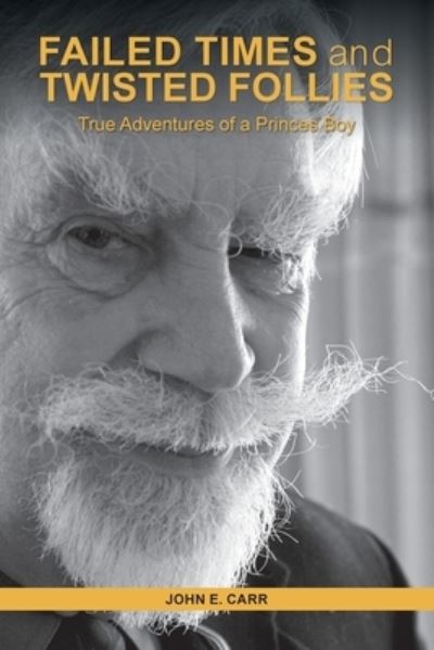 FAILED TIMES and TWISTED FOLLIES: True Adventures of a Princes Boy - John E Carr - Books - Dolman Scott - 9781190555358 - March 20, 2022