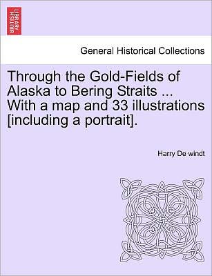 Cover for Harry De Windt · Through the Gold-fields of Alaska to Bering Straits ... with a Map and 33 Illustrations [including a Portrait]. (Taschenbuch) (2011)