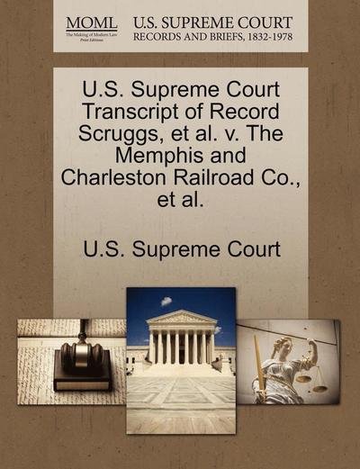 Cover for U S Supreme Court · U.s. Supreme Court Transcript of Record Scruggs, et Al. V. the Memphis and Charleston Railroad Co., et Al. (Paperback Book) (2011)