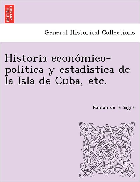 Cover for Ramon De La Sagra · Historia Econo Mico-politica Y Estadi Stica De La Isla De Cuba, Etc. (Paperback Book) (2012)