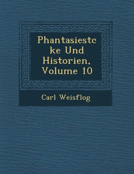 Phantasiest Cke Und Historien, Volume 10 - Carl Weisflog - Books - Saraswati Press - 9781249943358 - October 1, 2012