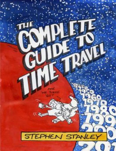 The Complete Guide to Time Travel - Stephen Stanley - Kirjat - Lulu.com - 9781291522358 - sunnuntai 7. toukokuuta 2006