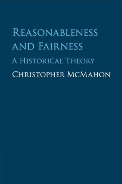 Cover for McMahon, Christopher (University of California, Santa Barbara) · Reasonableness and Fairness: A Historical Theory (Paperback Book) (2019)