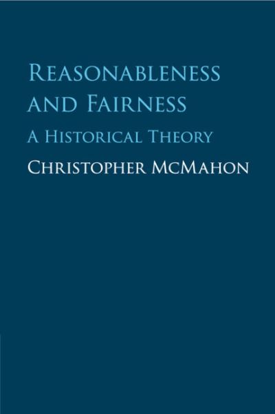 Cover for McMahon, Christopher (University of California, Santa Barbara) · Reasonableness and Fairness: A Historical Theory (Paperback Book) (2019)