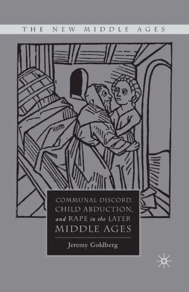 Cover for J. Goldberg · Communal Discord, Child Abduction, and Rape in the Later Middle Ages - The New Middle Ages (Paperback Book) [1st ed. 2008 edition] (2008)