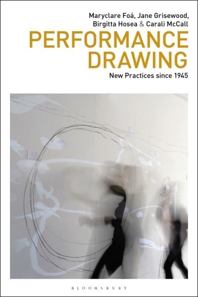 Performance Drawing: New Practices since 1945 - Drawing In - Foa, Maryclare (Central Saint Martins, UAL, UK) - Książki - Bloomsbury Publishing PLC - 9781350287358 - 13 stycznia 2022