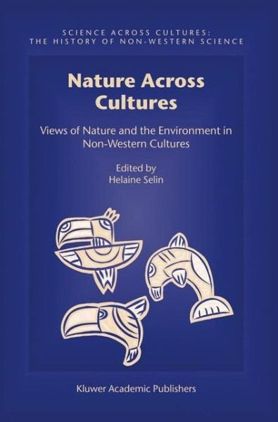 Cover for Helaine Selin · Nature Across Cultures: Views of Nature and the Environment in Non-Western Cultures - Science Across Cultures: The History of Non-Western Science (Inbunden Bok) [2003 edition] (2003)
