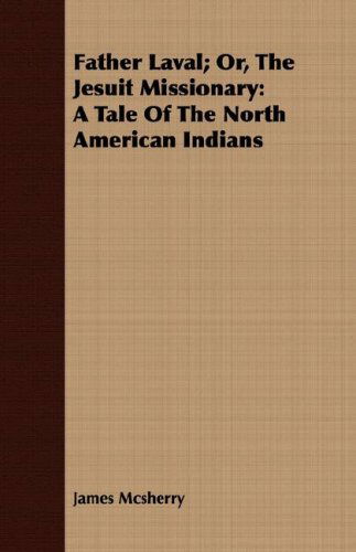 Cover for James Mcsherry · Father Laval; Or, the Jesuit Missionary: a Tale of the North American Indians (Paperback Book) (2008)