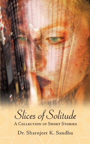 Dr. Sharnjeet K. Sandhu · Slices of Solitude: a Collection of Short Stories (Paperback Bog) (2009)