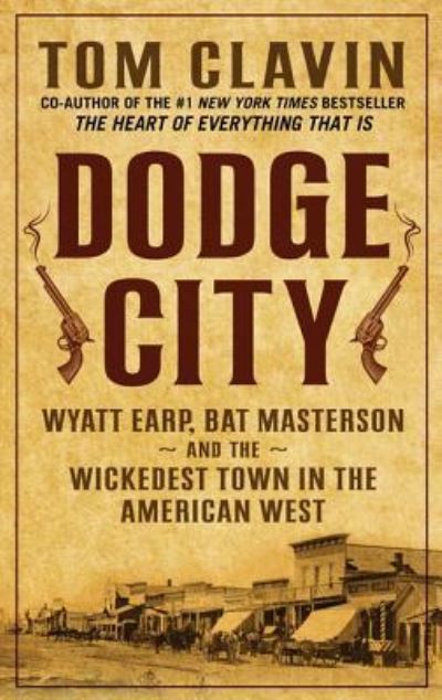 Cover for Tom Clavin · Dodge City Wyatt Earp, Bat Masterson, and the Wickedest Town in the American West (Book) (2017)