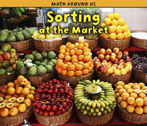 Sorting at the Market (Math Around Us) - Tracey Steffora - Books - Heinemann - 9781432949358 - 2011