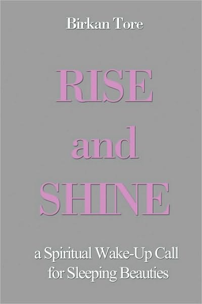 Cover for Birkan Tore · Rise and Shine: a Spiritual Wake-up Call for Sleeping Beauties (Paperback Book) (2009)