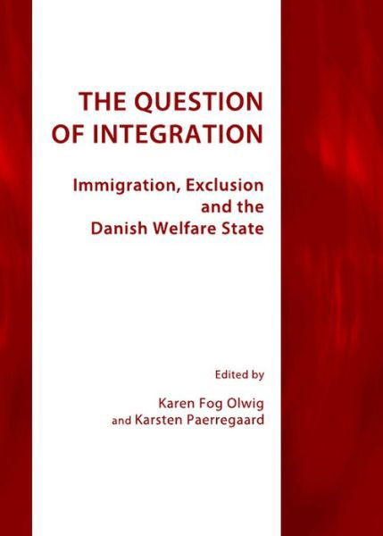 The Question of Integration: Immigration, Exclusion and the Danish Welfare State -  - Bøker - Cambridge Scholars Publishing - 9781443826358 - 2011