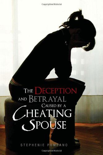 The Deception and Betrayal Caused by a Cheating Spouse - Stephenie Pompano - Books - Xlibris - 9781453544358 - July 22, 2010