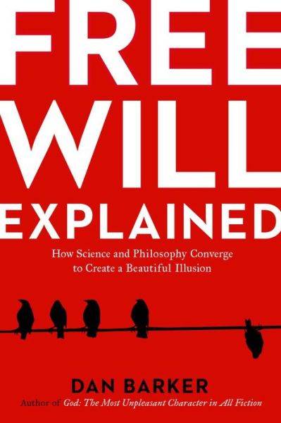 Cover for Dan Barker · Free Will Explained: How the Melody of Science and the Harmony of Philosophy Create a Beautiful Illusion (Paperback Book) (2018)