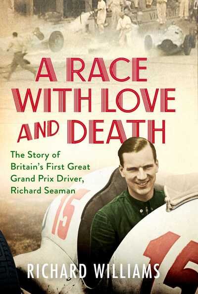 A Race with Love and Death: The Story of Richard Seaman - Richard Williams - Kirjat - Simon & Schuster Ltd - 9781471179358 - torstai 19. maaliskuuta 2020