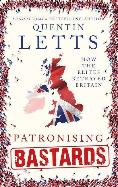 Cover for Quentin Letts · Patronising Bastards: How the Elites Betrayed Britain (Gebundenes Buch) (2017)