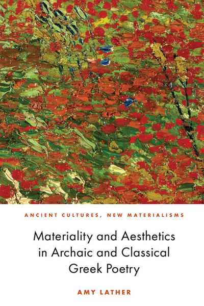 Cover for Amy Lather · Materiality and Aesthetics in Archaic and Classical Greek Poetry - Ancient Cultures, New Materialisms (Hardcover Book) (2021)