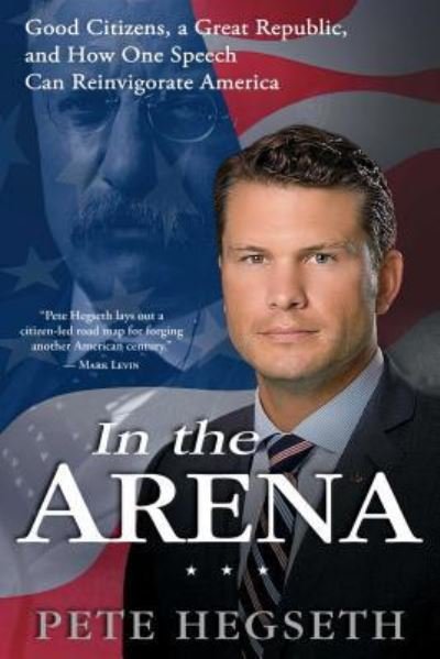 Cover for Pete Hegseth · In the Arena: Good Citizens, a Great Republic, and How One Speech Can Reinvigorate America (Taschenbuch) (2017)