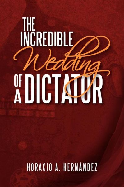 Cover for Horacio A. Hernández · The Incredible Wedding of a Dictator (Paperback Book) (2013)